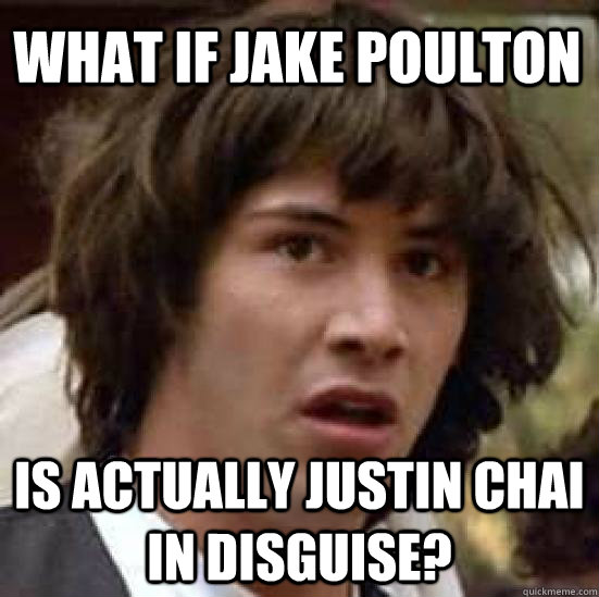 What if Jake Poulton Is actually Justin Chai in disguise?  conspiracy keanu