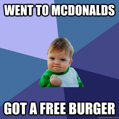 Went to Mcdonalds  got a free burger   Success Kid