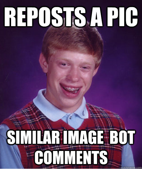 Reposts a pic similar image  bot comments  Bad Luck Brian