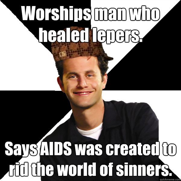 Worships man who healed lepers. Says AIDS was created to rid the world of sinners.  Scumbag Christian