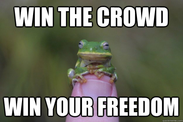 Win the crowd Win your freedom  Wisdom Frog