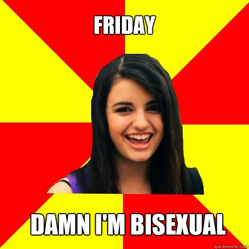 friday damn I'm bisexual - friday damn I'm bisexual  Rebecca Black