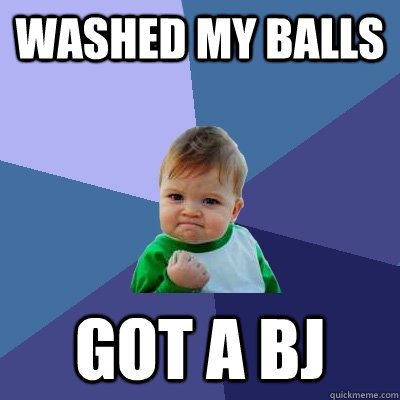 Washed my balls got a bj - Washed my balls got a bj  Success Kid