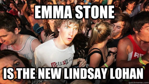 Emma Stone Is the new Lindsay Lohan - Emma Stone Is the new Lindsay Lohan  Sudden Clarity Clarence