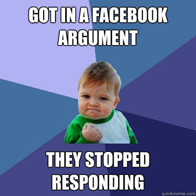 Got in a facebook argument They stopped responding  Success Kid