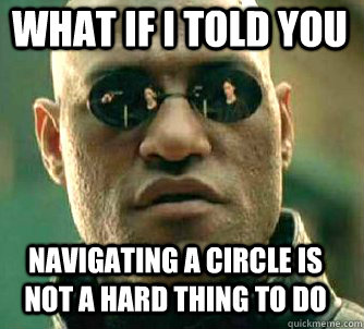 what if i told you navigating a circle is not a hard thing to do  Matrix Morpheus