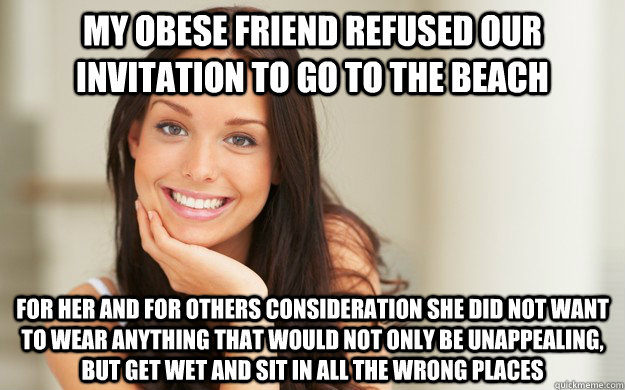 My Obese Friend Refused Our Invitation To Go To The Beach For Her And