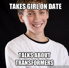 Takes girl on date talks about transformers  High School Freshman