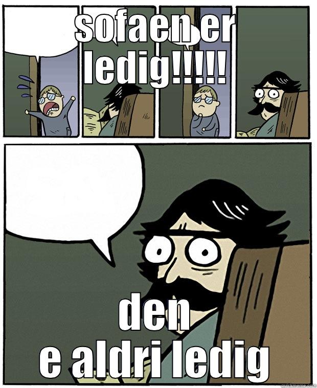 SOFAEN ER LEDIG!!!!! DEN E ALDRI LEDIG Stare Dad