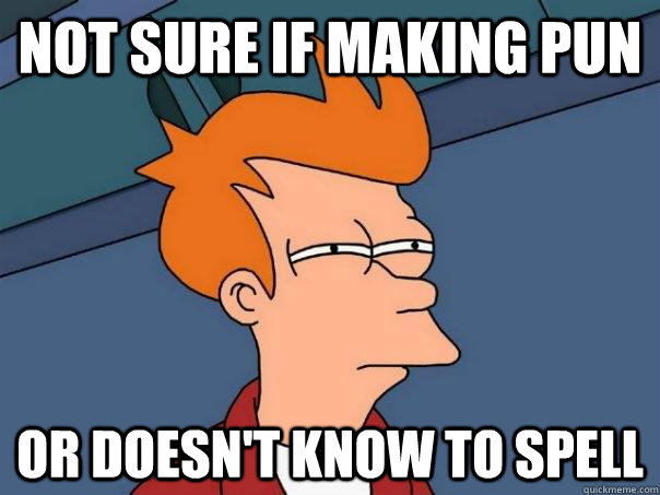 Not sure if making pun or doesn't know to spell - Not sure if making pun or doesn't know to spell  Futurama Fry