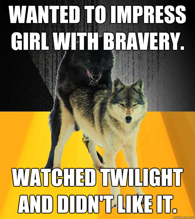 Wanted to impress girl with bravery. watched twilight and didn't like it. - Wanted to impress girl with bravery. watched twilight and didn't like it.  Insanely courageous wolf