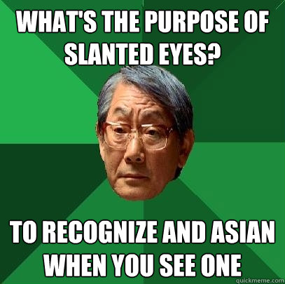 what's the purpose of slanted eyes? to recognize and asian when you see one  High Expectations Asian Father