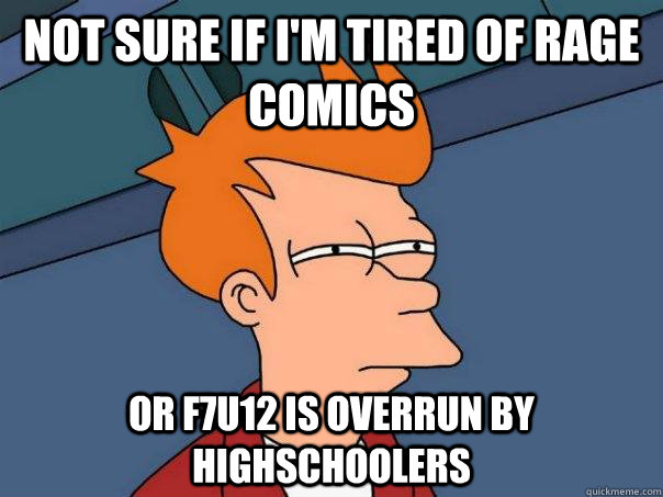 Not sure if i'm tired of rage comics Or f7u12 is overrun by highschoolers  Futurama Fry