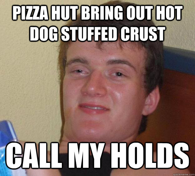 Pizza Hut bring out hot dog stuffed crust call my holds  10 Guy