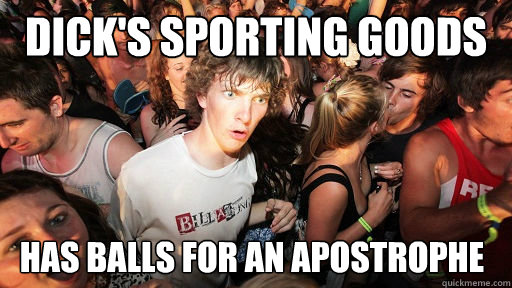 Dick's Sporting Goods Has balls for an apostrophe - Dick's Sporting Goods Has balls for an apostrophe  Sudden Clarity Clarence