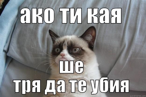 АКО ТИ КАЯ ШЕ ТРЯ ДА ТЕ УБИЯ Grumpy Cat