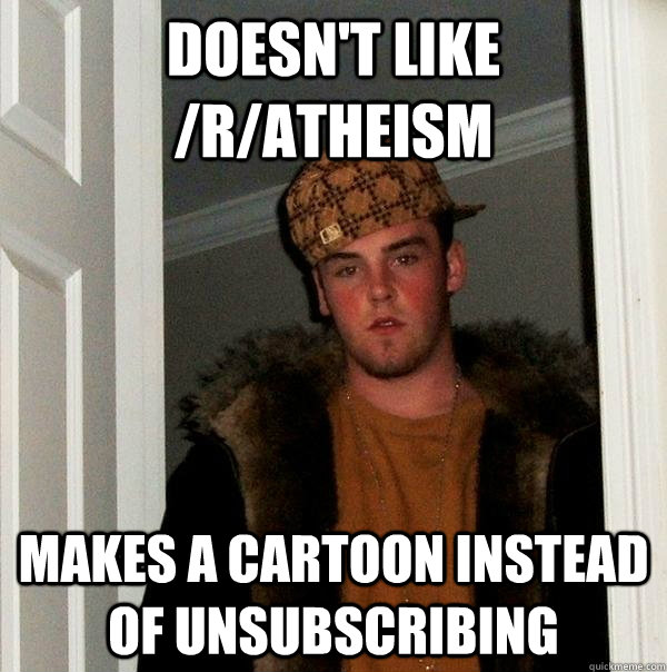 Doesn't like /r/atheism makes a cartoon instead of unsubscribing  Scumbag Steve