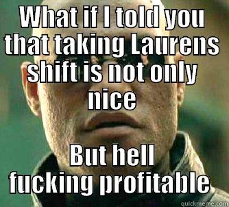 WHAT IF I TOLD YOU THAT TAKING LAURENS SHIFT IS NOT ONLY NICE BUT HELL FUCKING PROFITABLE  Matrix Morpheus