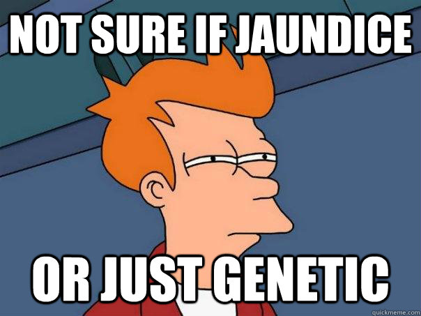 Not sure if jaundice Or just genetic  Futurama Fry