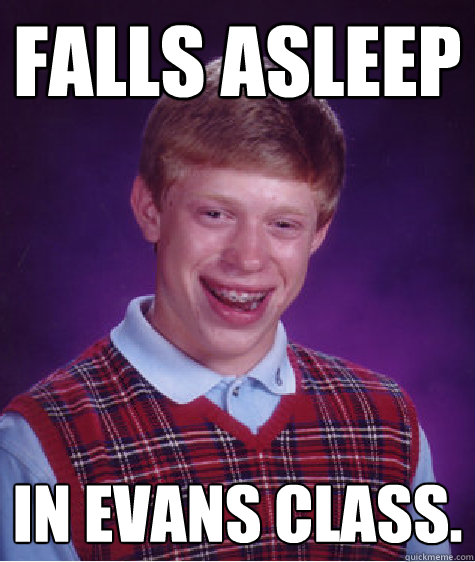 Falls asleep In Evans Class.  Bad Luck Brian