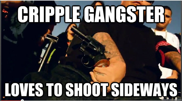 Cripple Gangster loves to shoot sideways - Cripple Gangster loves to shoot sideways  cripple gangster