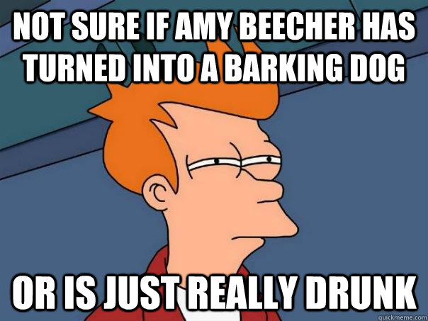 Not sure if Amy Beecher has turned into a barking dog Or is just really drunk  Futurama Fry