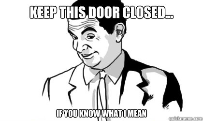 KEEP THIS DOOR CLOSED... if you know what i mean   if you know what i mean