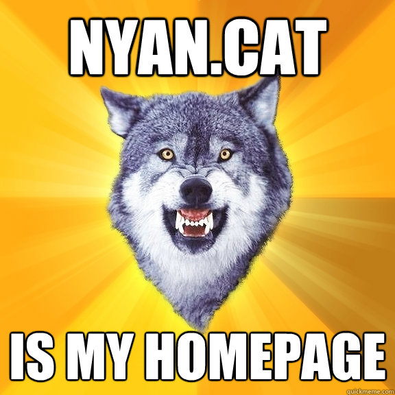 Nyan.cat Is my homepage  Courage Wolf