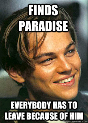 Finds paradise Everybody has to leave because of him - Finds paradise Everybody has to leave because of him  Bad Luck Leonardo Dicaprio