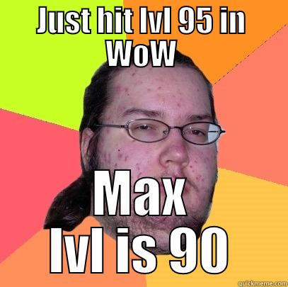 WoW DOE - JUST HIT LVL 95 IN WOW MAX LVL IS 90 Butthurt Dweller