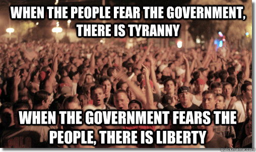 When the people fear the government, there is tyranny When the government fears the people, there is liberty - When the people fear the government, there is tyranny When the government fears the people, there is liberty  Misc