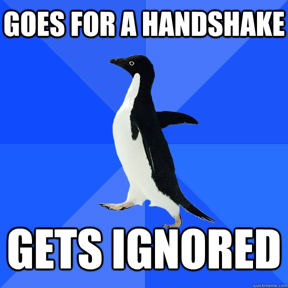 Goes for a handshake  gets ignored - Goes for a handshake  gets ignored  Socially Awkward Penguin