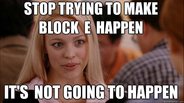 STOP TRYING TO MAKE Block  E  happen It's  NOT GOING TO HAPPEN  Stop trying to make happen Rachel McAdams