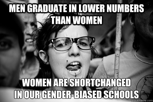 men graduate in lower numbers than women women are shortchanged 
in our gender-biased schools  Hypocrite Feminist