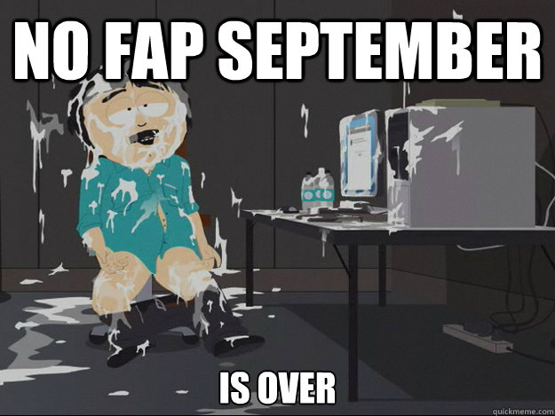 no fap september is over  Randy Cum