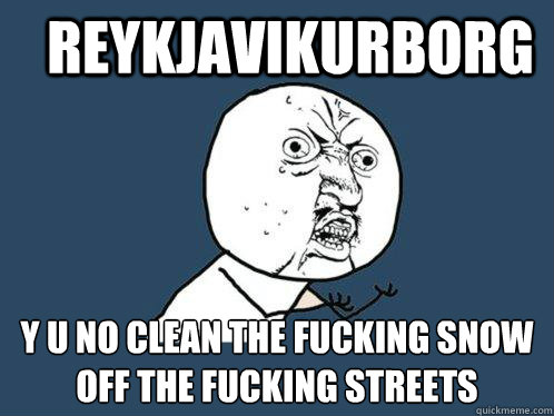 Reykjavikurborg y u no clean the fucking snow off the fucking streets  Y U No