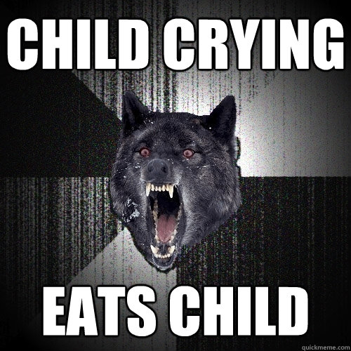 child crying eats child  Insanity Wolf