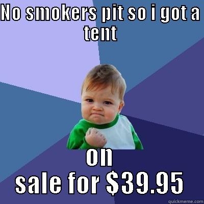 NO SMOKERS PIT SO I GOT A TENT ON SALE FOR $39.95 Success Kid