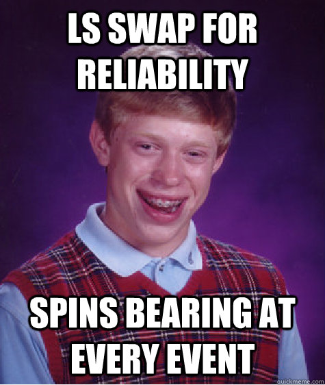 LS swap for reliability spins bearing at every event - LS swap for reliability spins bearing at every event  Bad Luck Brian