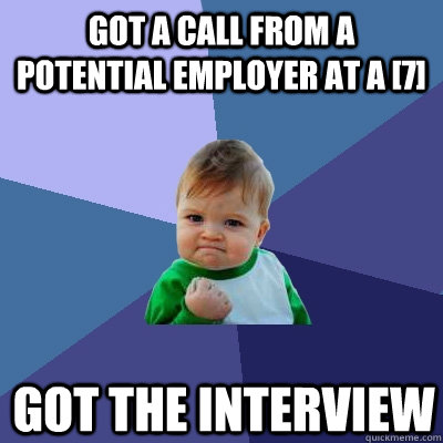 Got a call from a potential employer at a [7] Got the interview - Got a call from a potential employer at a [7] Got the interview  Success Kid