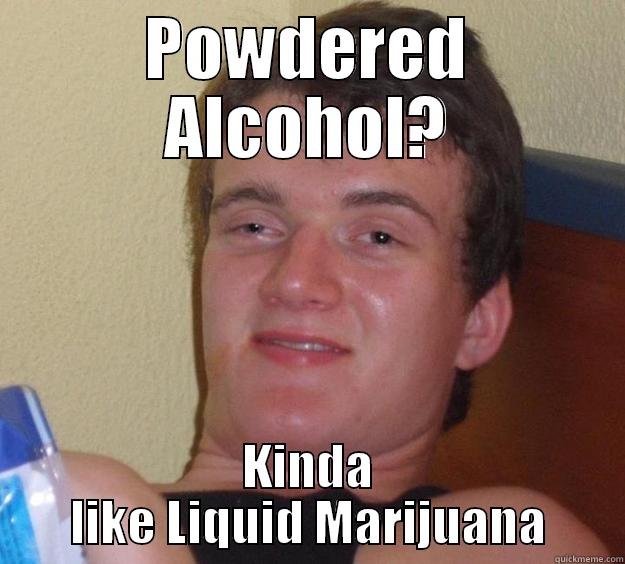 Marijuana shit - POWDERED ALCOHOL? KINDA LIKE LIQUID MARIJUANA 10 Guy