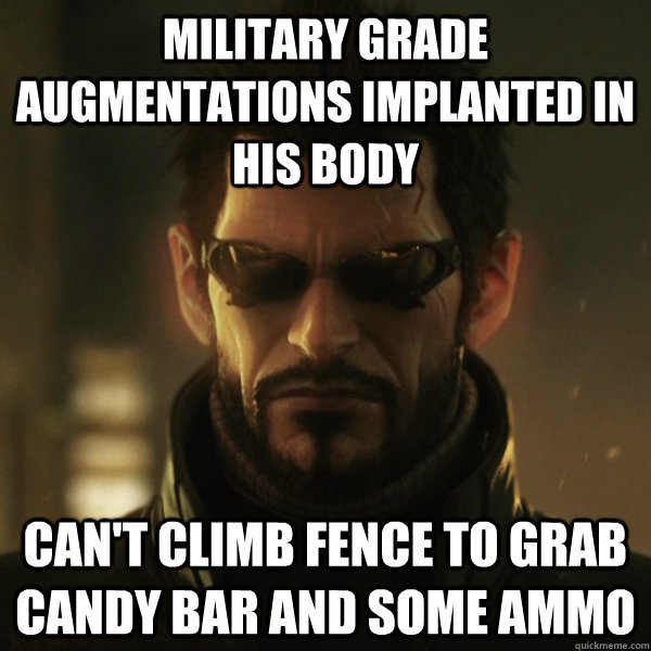 MILITARY GRADE AUGMENTATIONS IMPLANTED IN HIS BODY CAN'T CLIMB FENCE TO GRAB CANDY BAR AND SOME AMMO - MILITARY GRADE AUGMENTATIONS IMPLANTED IN HIS BODY CAN'T CLIMB FENCE TO GRAB CANDY BAR AND SOME AMMO  Adam Jensen