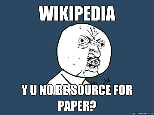 wikipedia y u no be source for paper?  Y U No