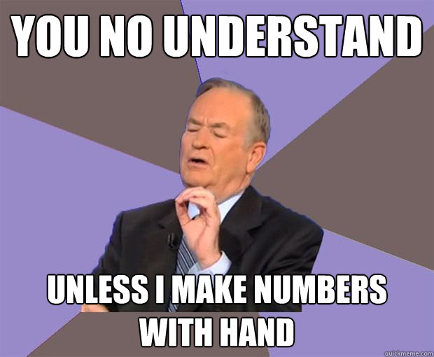 you no understand unless i make numbers with hand  Bill O Reilly