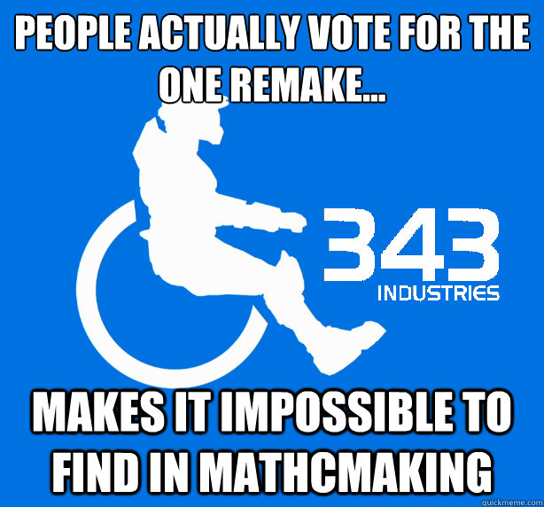 People actually vote for the one remake... Makes it impossible to find in mathcmaking - People actually vote for the one remake... Makes it impossible to find in mathcmaking  343 Logic