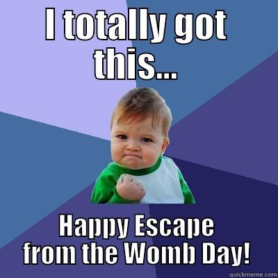 I TOTALLY GOT THIS... HAPPY ESCAPE FROM THE WOMB DAY! Success Kid