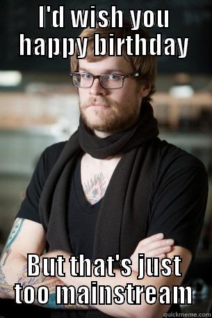 I'D WISH YOU HAPPY BIRTHDAY BUT THAT'S JUST TOO MAINSTREAM Hipster Barista