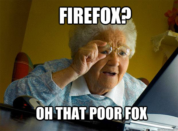 FIREFOX? OH THAT POOR FOX  Grandma finds the Internet