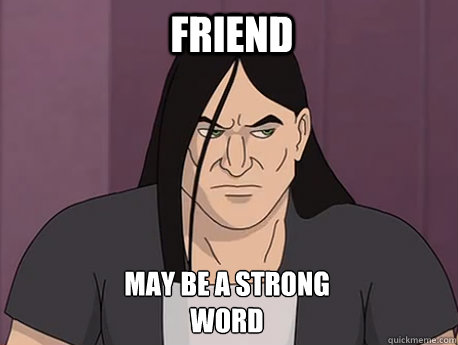 Friend may be a strong word
  