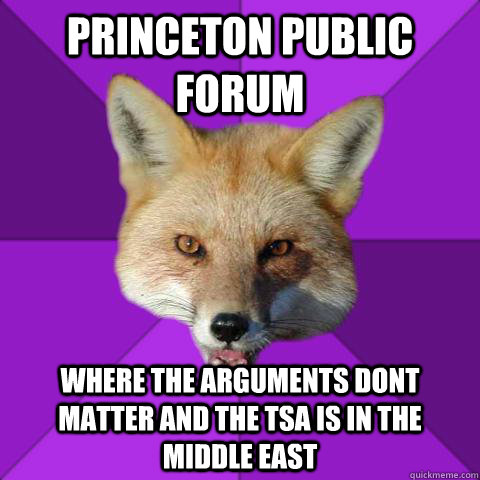 Princeton Public Forum Where the arguments dont matter and the TSA is in the Middle East - Princeton Public Forum Where the arguments dont matter and the TSA is in the Middle East  Forensics Fox